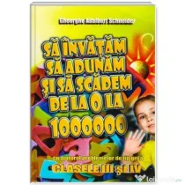 Sa invatam sa adunam si sa scadem de la 0 la 1000000 clasele 3-4 - Gheorghe Adalbert Schneider