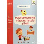 Matematica practica. Masurarea timpului si banii. Gata de scoala