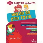 Caiet de vacanta. Vreau sa stiu totul, clasa a 4-a - Adela Apostolescu, Alina Popescu, Maria Cecilia Iliescu