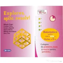 Carte activa Explorez, aplic, rezolv! Culegere de probleme, teste si resurse pentru portofoliu, Clasa a 8-a, Partea a 2-a - Mihaela Singer