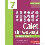 Matematica. Caiet de vacanta. Suport teoretic, exercitii si probleme aplicative. Clasa a 7-a, editia a 5-a - Maria Zaharia