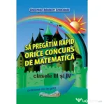 Sa pregatim rapid orice concurs de matematica, clasele 3 si 4 - Gheorghe-Adalbert Schneider
