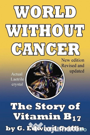 O lume fără cancer – Povestea vitaminei B17 - laetrilul 